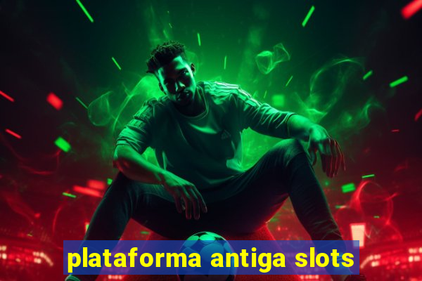 plataforma antiga slots