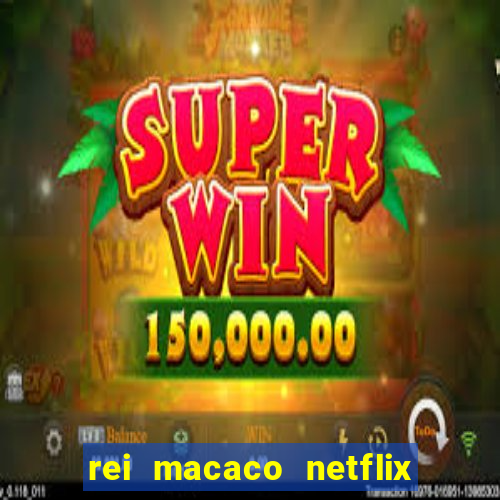 rei macaco netflix 3 temporada