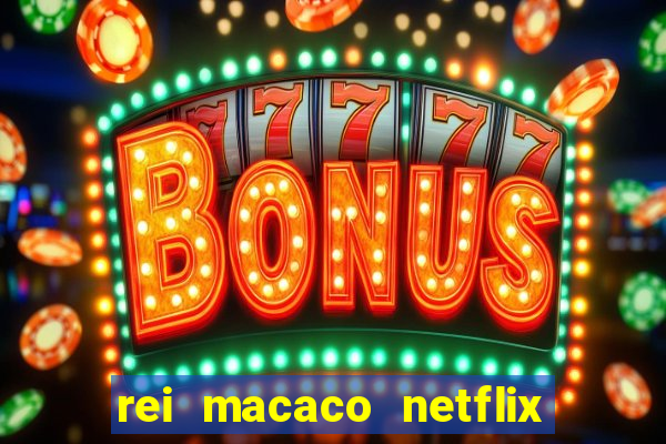 rei macaco netflix 3 temporada