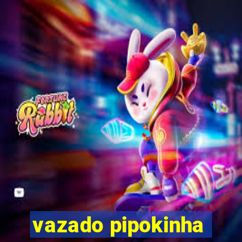 vazado pipokinha