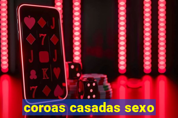 coroas casadas sexo