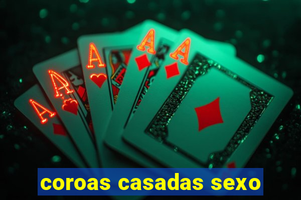 coroas casadas sexo