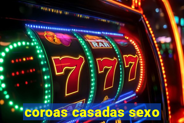 coroas casadas sexo