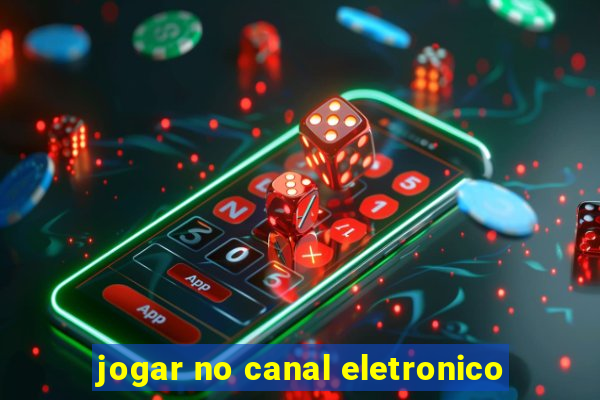 jogar no canal eletronico