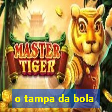 o tampa da bola