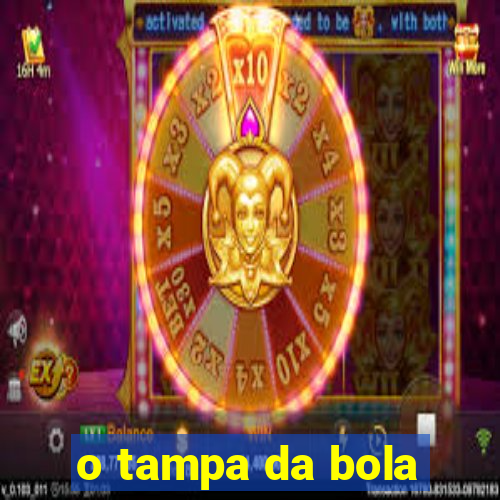 o tampa da bola