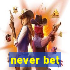 never bet