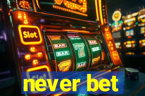 never bet