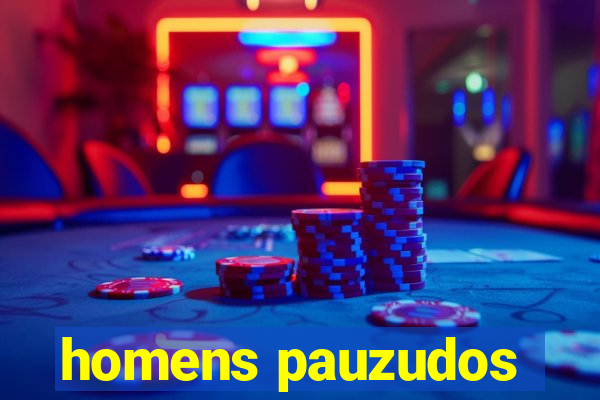 homens pauzudos