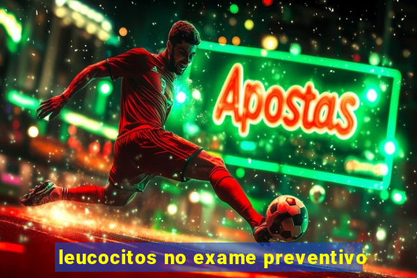 leucocitos no exame preventivo