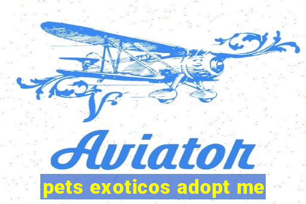 pets exoticos adopt me