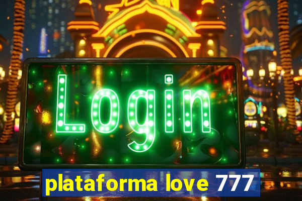 plataforma love 777