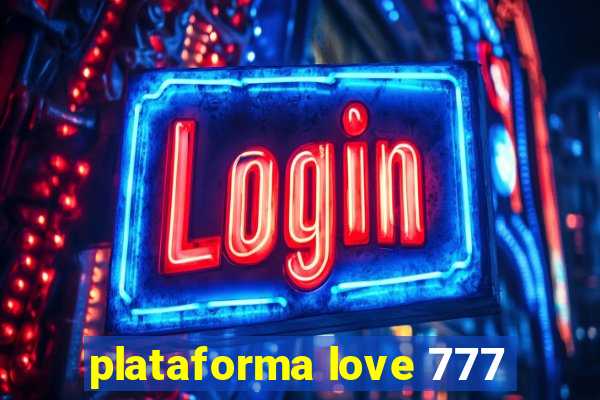 plataforma love 777