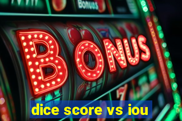 dice score vs iou