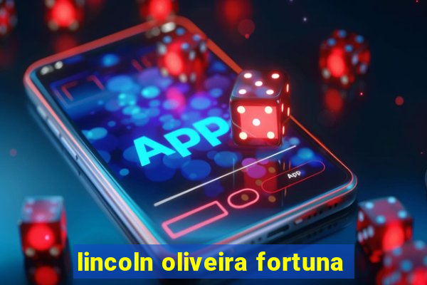 lincoln oliveira fortuna