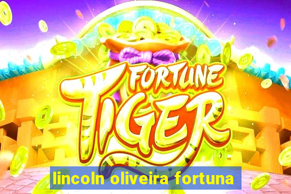 lincoln oliveira fortuna