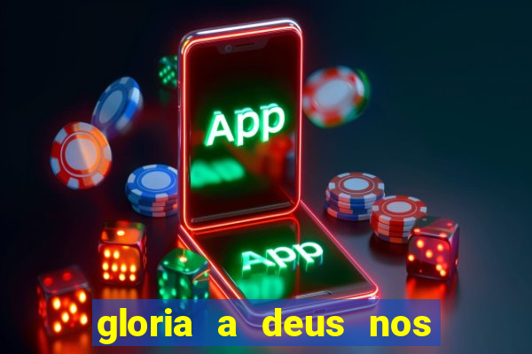 gloria a deus nos altos ceus letra