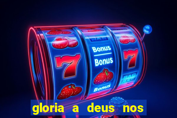 gloria a deus nos altos ceus letra