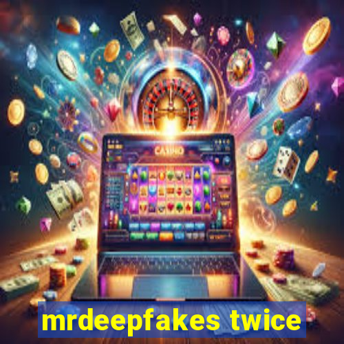 mrdeepfakes twice