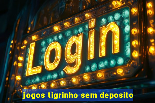 jogos tigrinho sem deposito