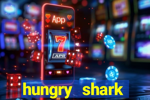 hungry shark evolution dinheiro infinito 2024