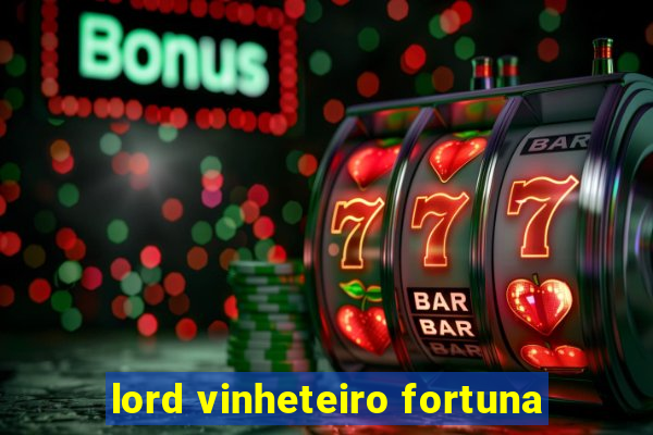 lord vinheteiro fortuna