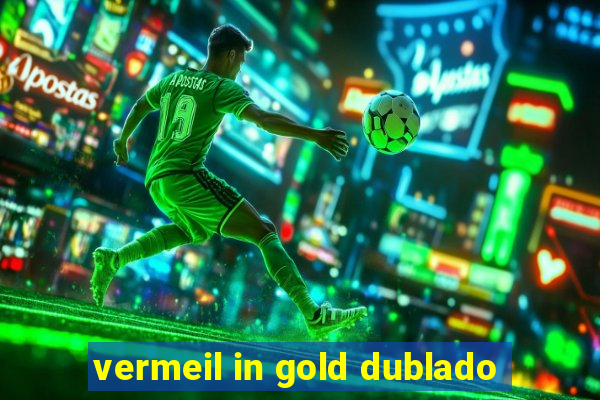 vermeil in gold dublado