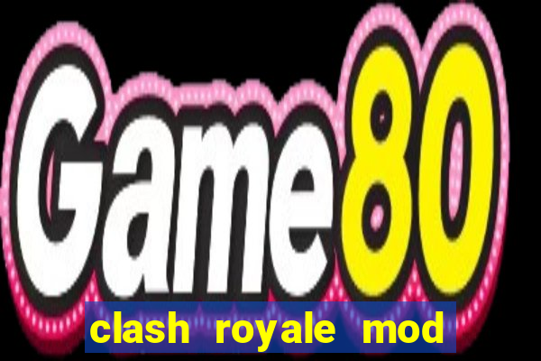 clash royale mod cartas modificadas