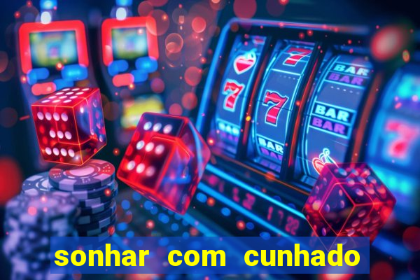 sonhar com cunhado que bicho jogar