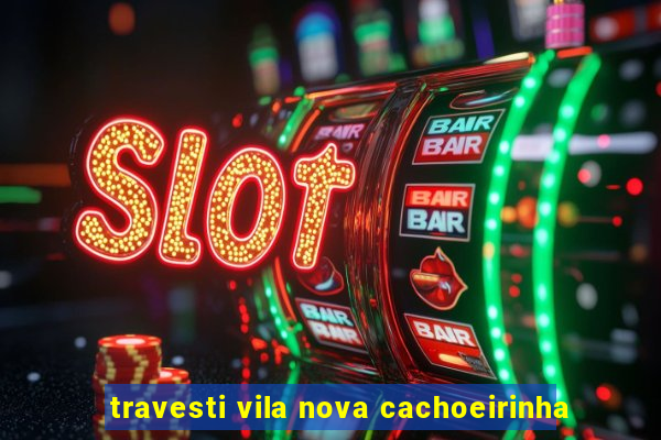 travesti vila nova cachoeirinha