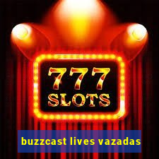 buzzcast lives vazadas