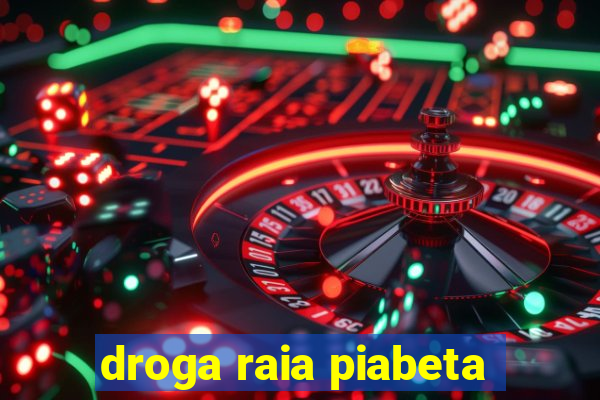 droga raia piabeta