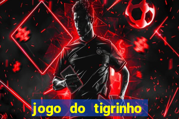 jogo do tigrinho gratis sem deposito