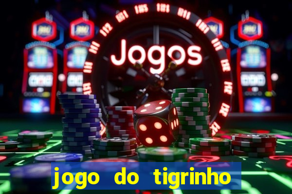 jogo do tigrinho gratis sem deposito