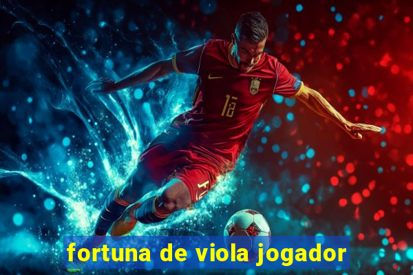 fortuna de viola jogador