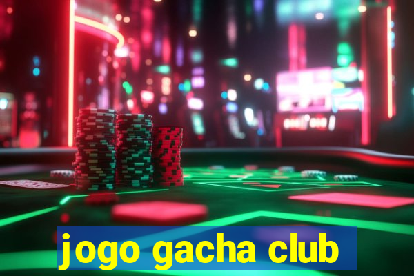 jogo gacha club