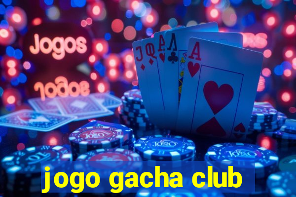 jogo gacha club