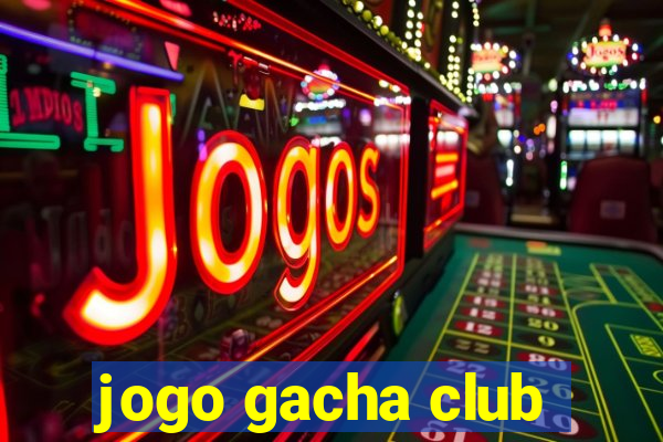 jogo gacha club