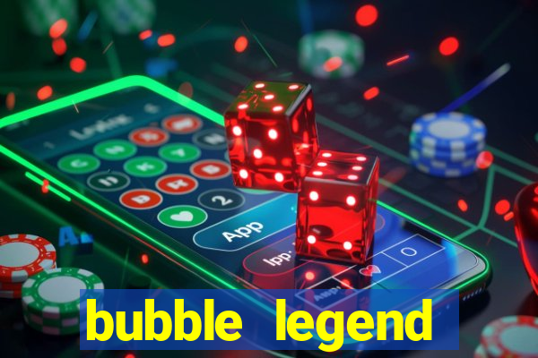 bubble legend ganhar dinheiro