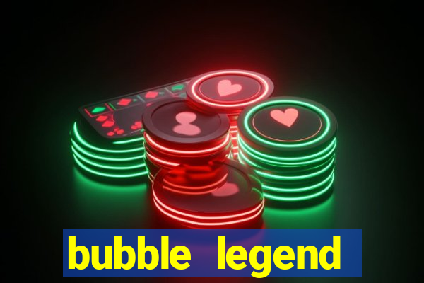 bubble legend ganhar dinheiro