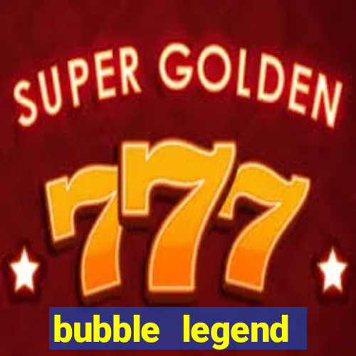 bubble legend ganhar dinheiro