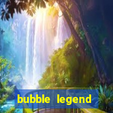 bubble legend ganhar dinheiro