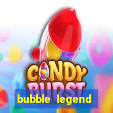 bubble legend ganhar dinheiro