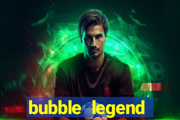 bubble legend ganhar dinheiro