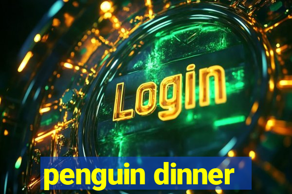 penguin dinner