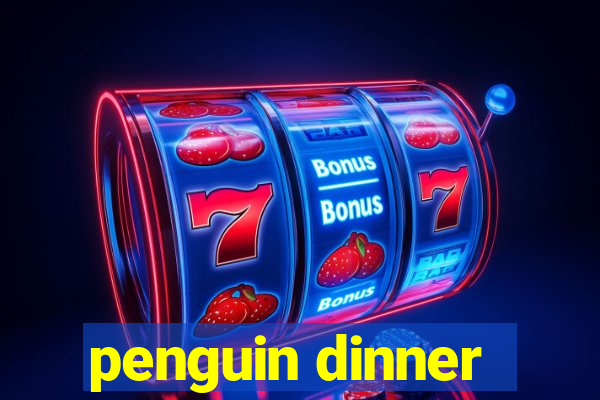 penguin dinner