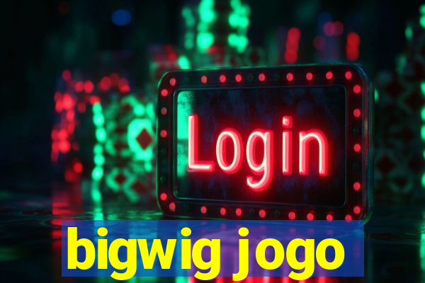 bigwig jogo