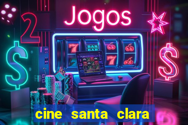 cine santa clara filmes em cartaz