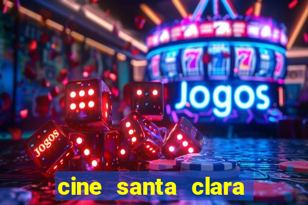 cine santa clara filmes em cartaz