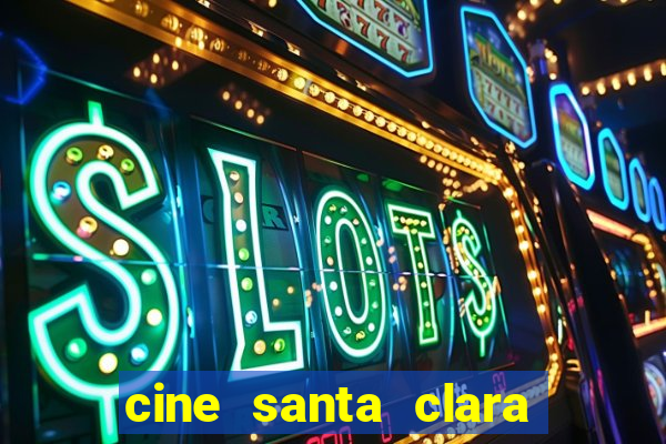 cine santa clara filmes em cartaz